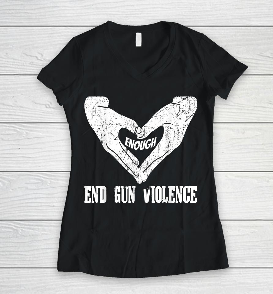 Enough End Gun Violence No Gun Awareness Day Wear Orange Women V-Neck T-Shirt
