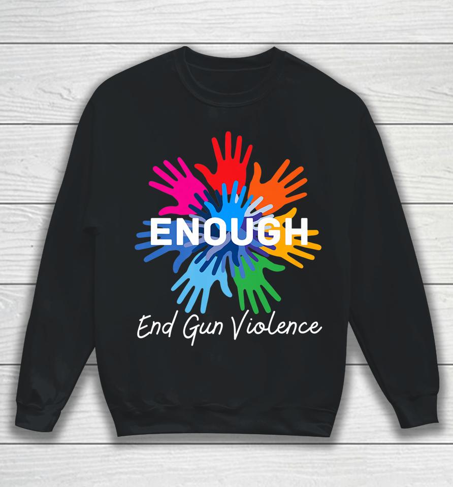 Enough End Gun Violence No Gun Awareness Day Wear Orange Sweatshirt