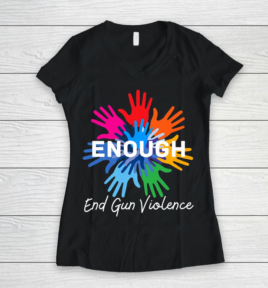 Enough End Gun Violence No Gun Awareness Day Wear Orange Women V-Neck T-Shirt