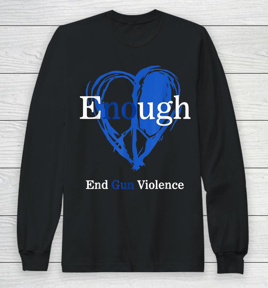 Enough End Gun Violence No Gun Violence Awareness Day Peace Long Sleeve T-Shirt