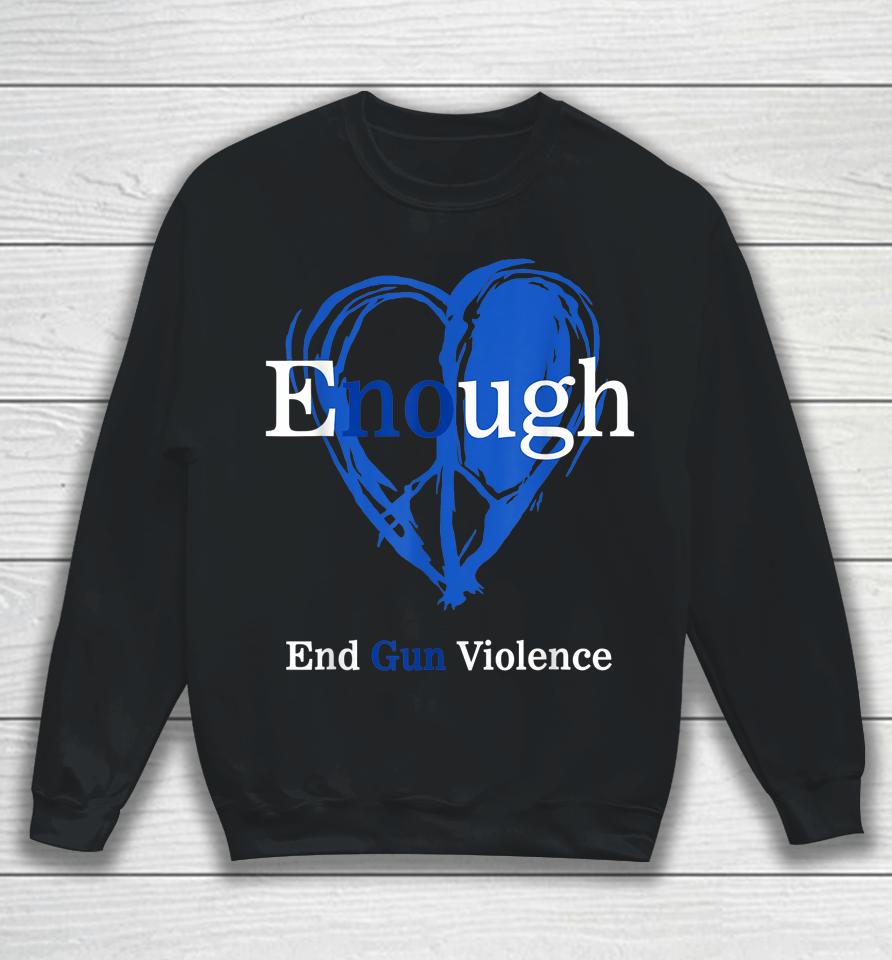 Enough End Gun Violence No Gun Violence Awareness Day Peace Sweatshirt