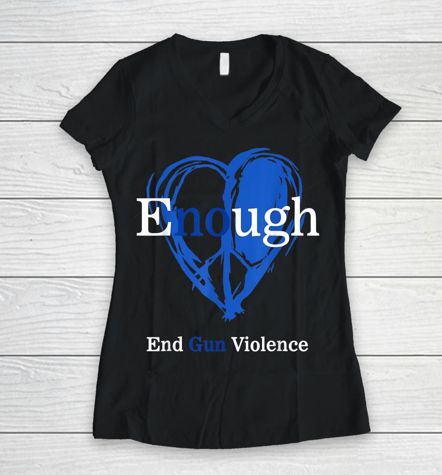 Enough End Gun Violence No Gun Violence Awareness Day Peace Women V-Neck T-Shirt