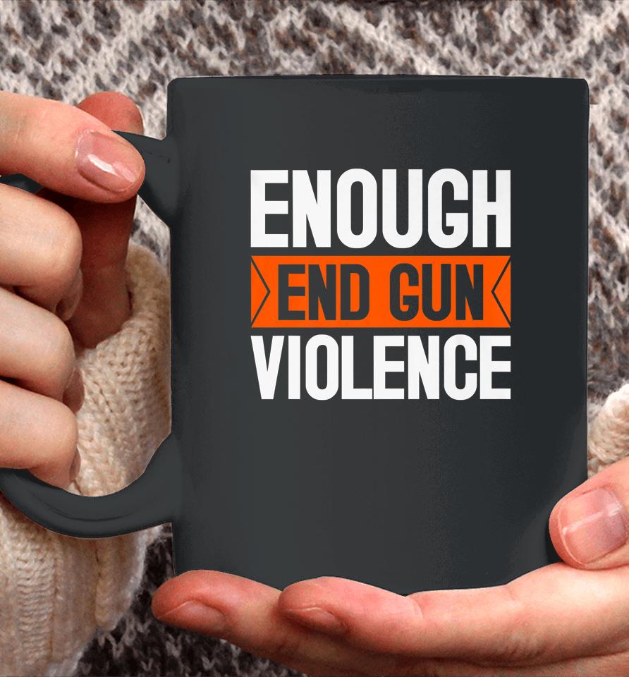 Enough End Gun Violence Wear Orange Anti Violence Coffee Mug