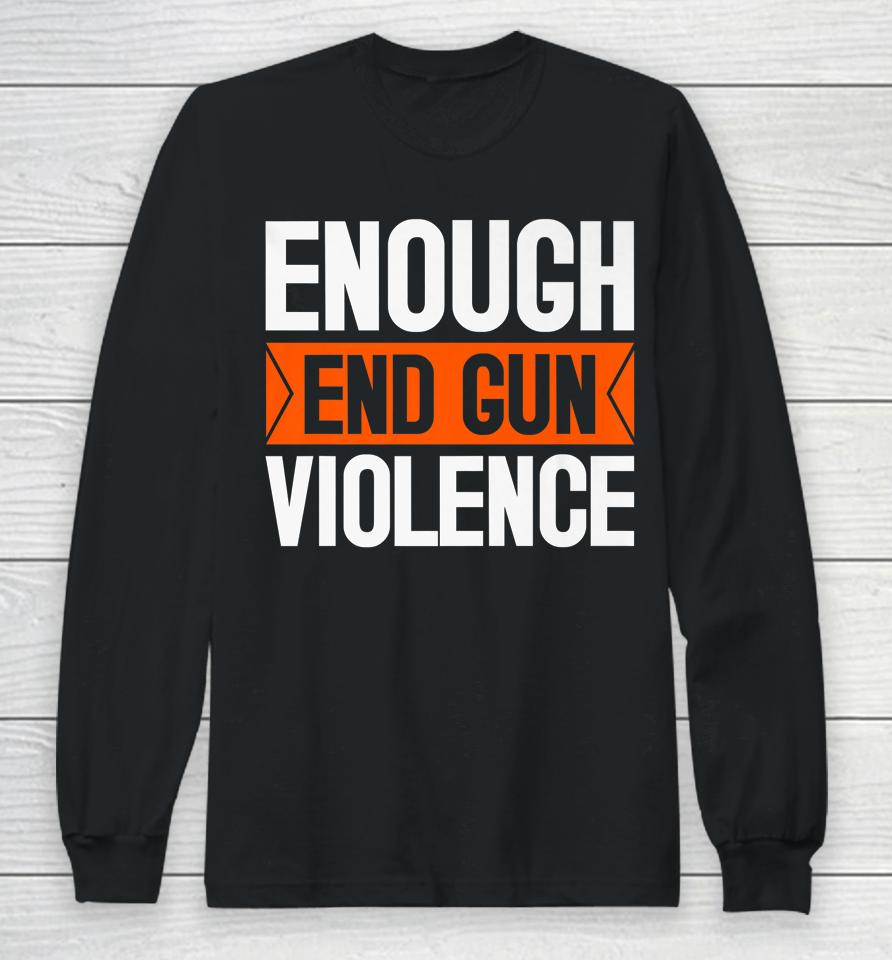 Enough End Gun Violence Wear Orange Anti Violence Long Sleeve T-Shirt