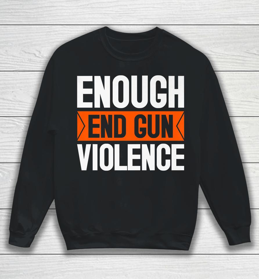 Enough End Gun Violence Wear Orange Anti Violence Sweatshirt