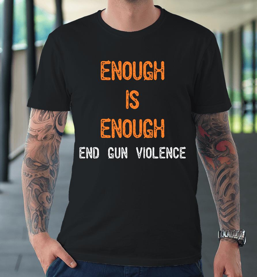 Enough Is Enough End Gun Violence Premium T-Shirt
