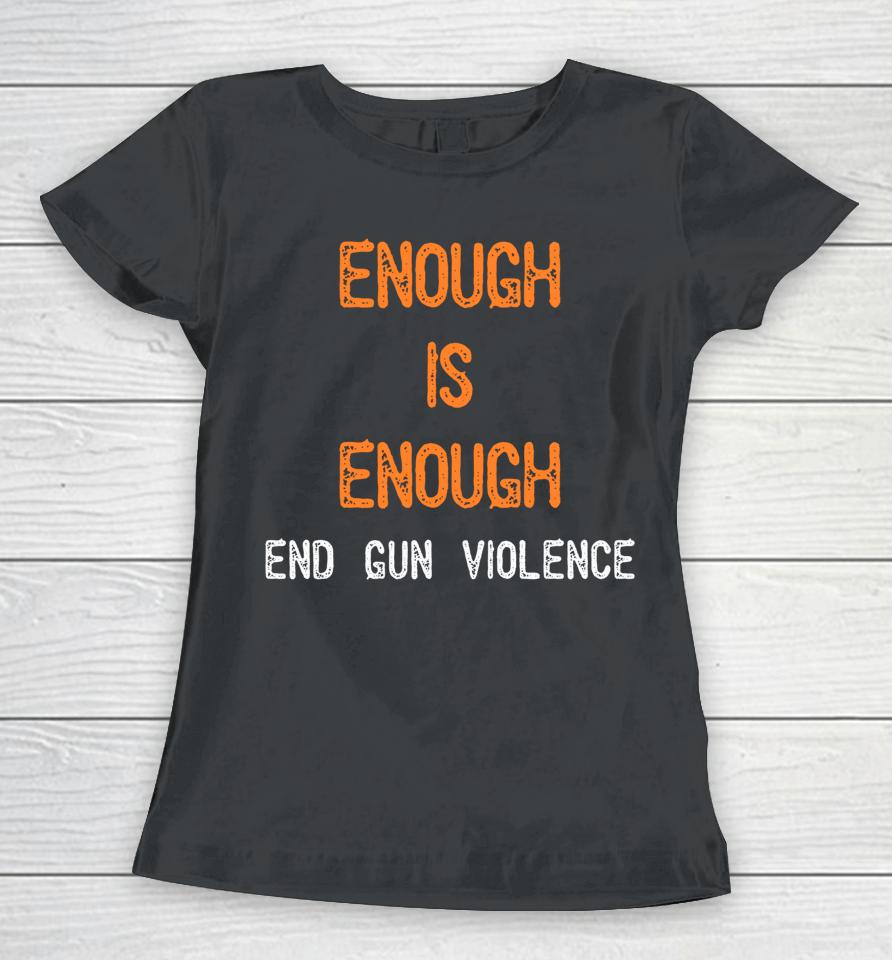 Enough Is Enough End Gun Violence Women T-Shirt