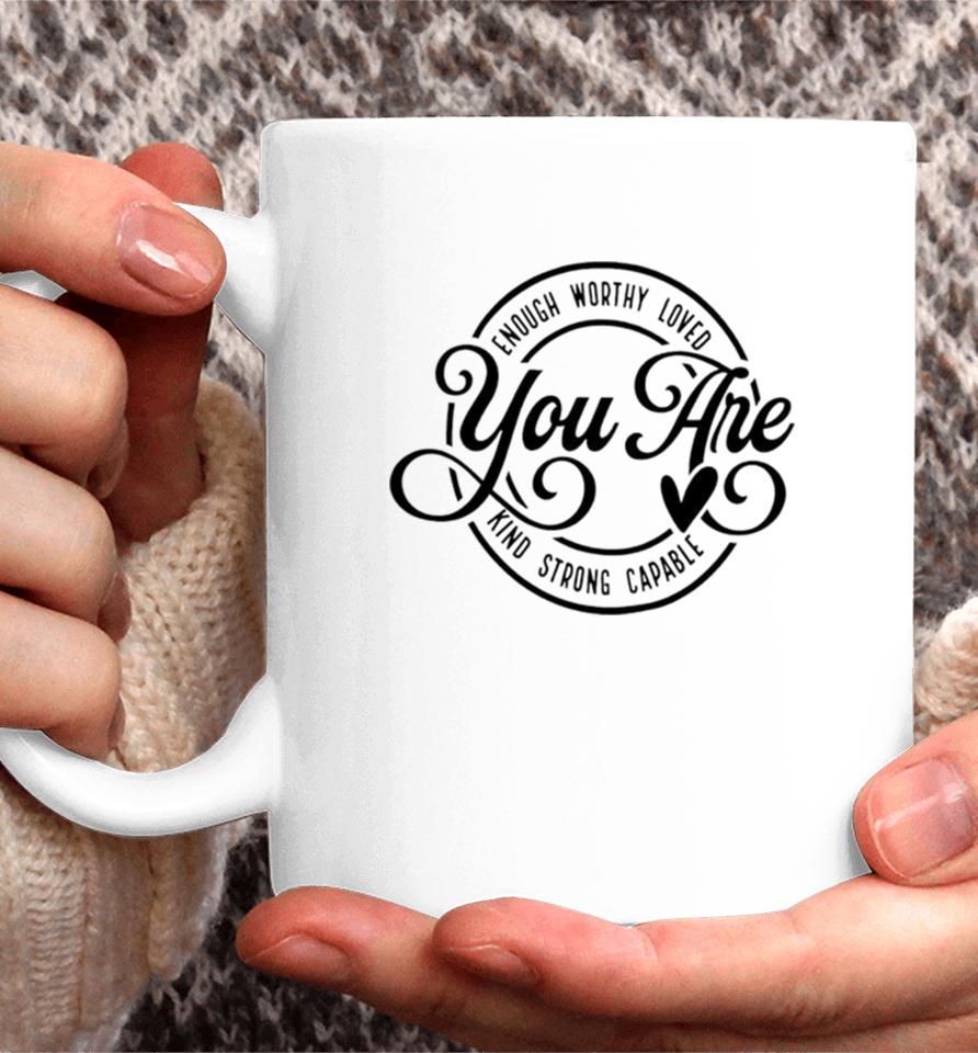 Enough Worthy Loved You Are Kind Strong Capable Coffee Mug