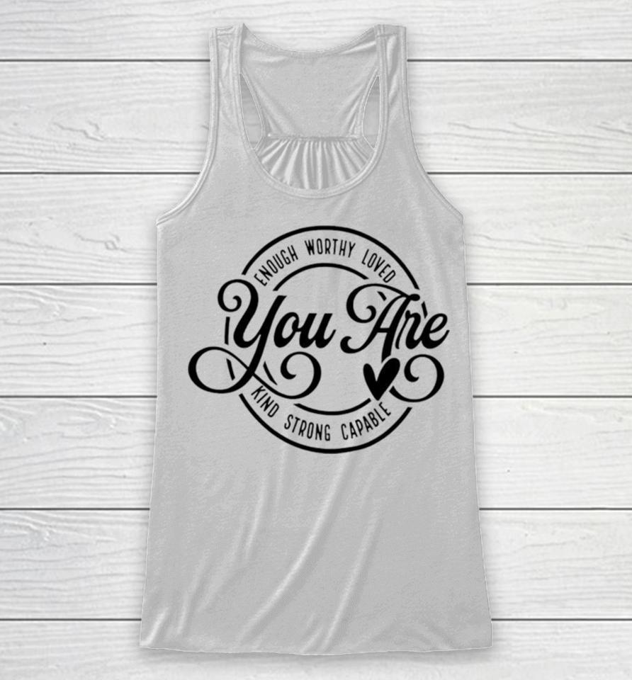Enough Worthy Loved You Are Kind Strong Capable Racerback Tank