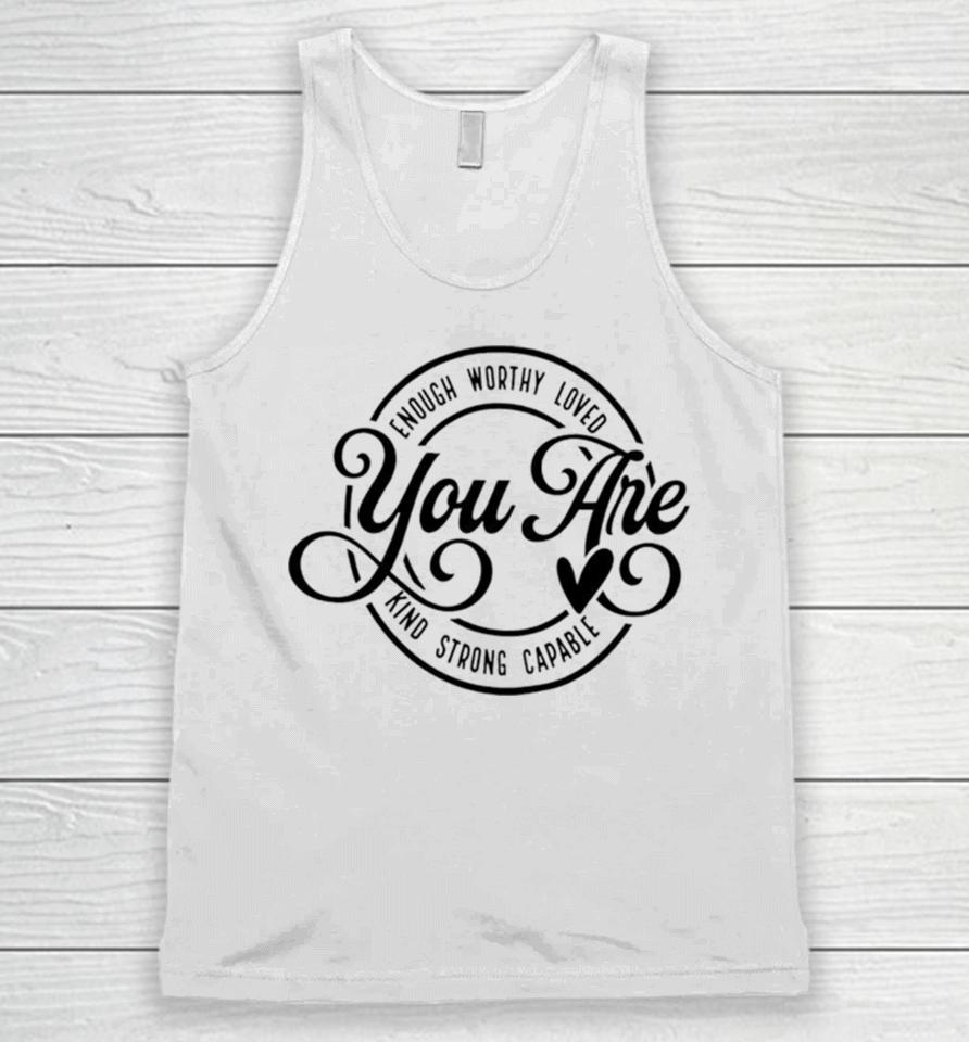 Enough Worthy Loved You Are Kind Strong Capable Unisex Tank Top