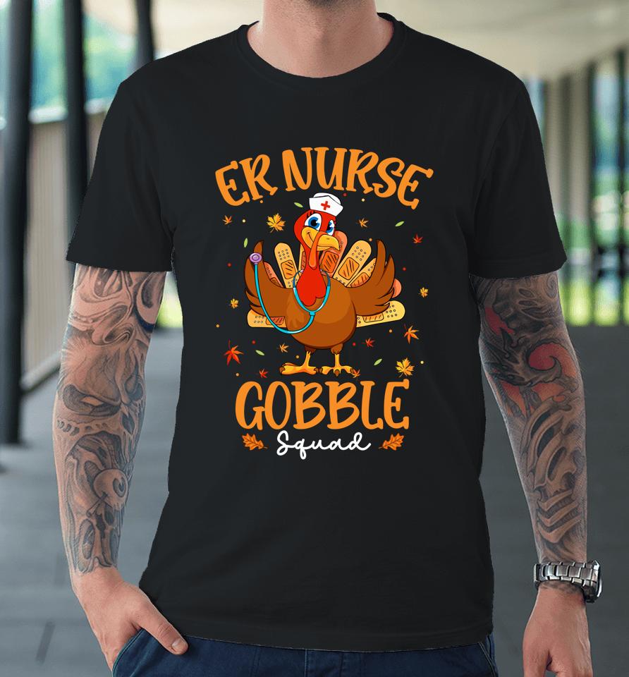 Er Nurse Turkey Gobble Squad Women Er Nurse Thanksgiving Premium T-Shirt