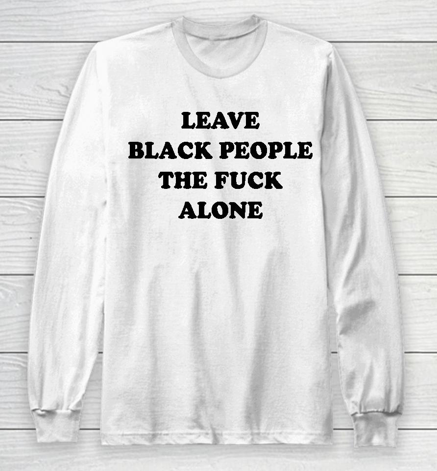 Eusi Ndugu Leave Black People The Fuck Alone Long Sleeve T-Shirt