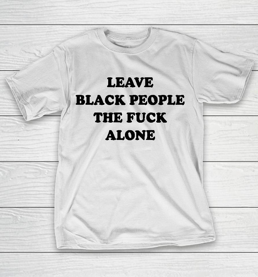 Eusi Ndugu Leave Black People The Fuck Alone T-Shirt