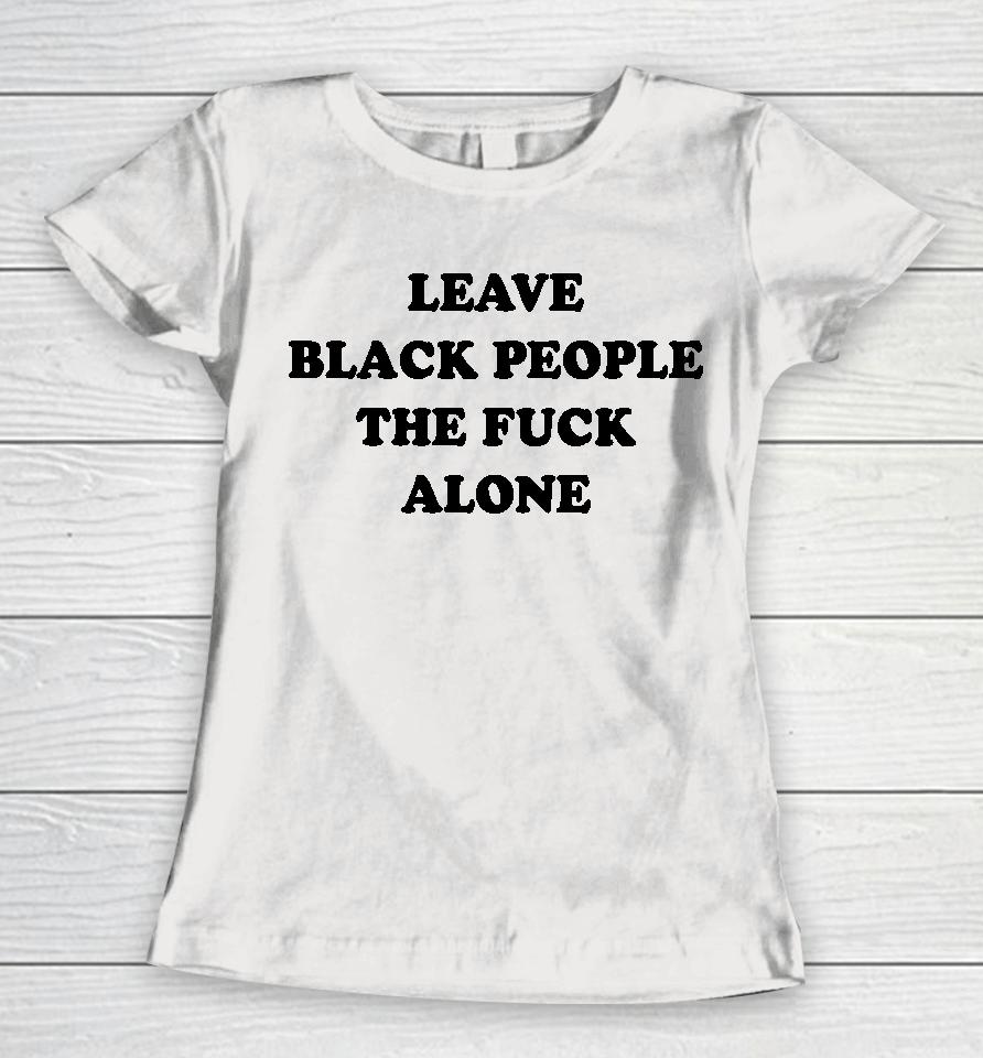Eusi Ndugu Leave Black People The Fuck Alone Women T-Shirt