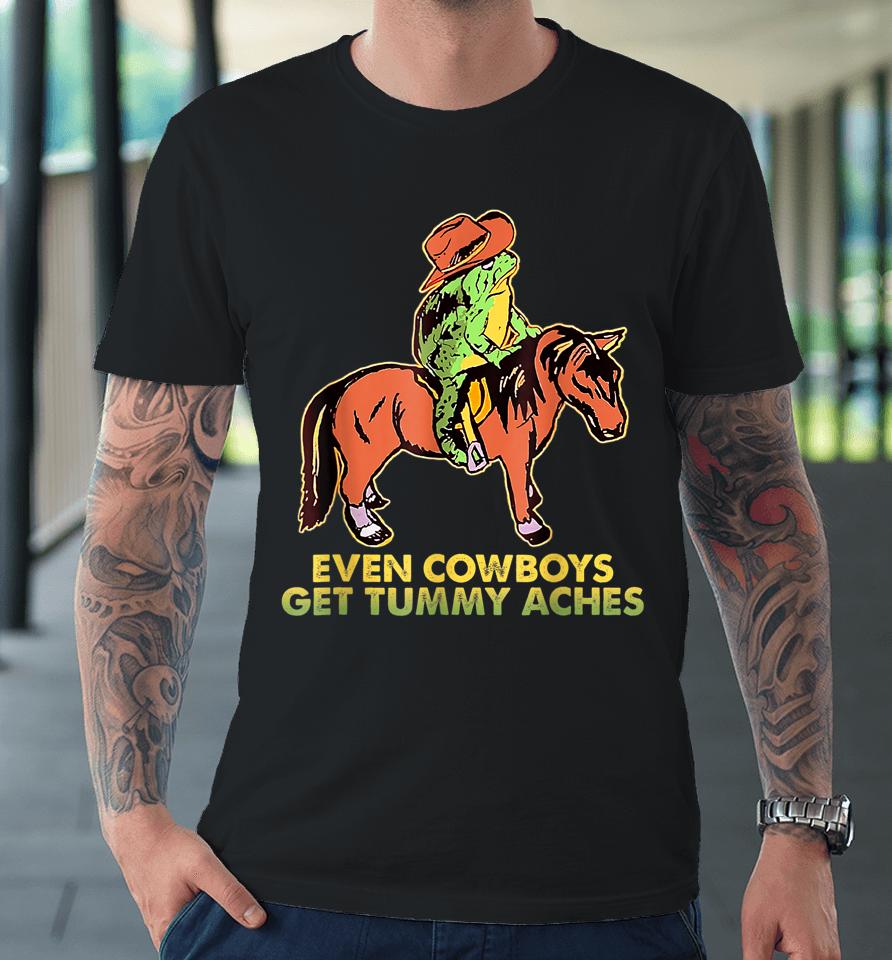 Even Cowboys Get Tummy Aches Premium T-Shirt