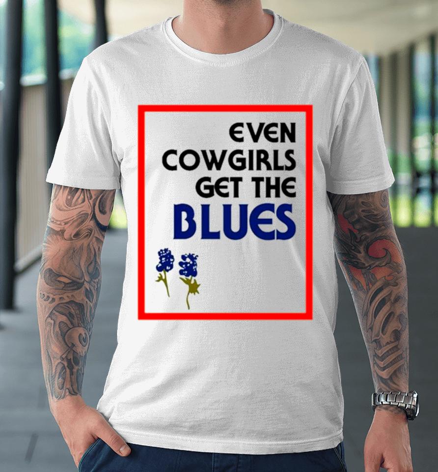 Even Cowgirls Get The Blues Bluebonnets Premium T-Shirt