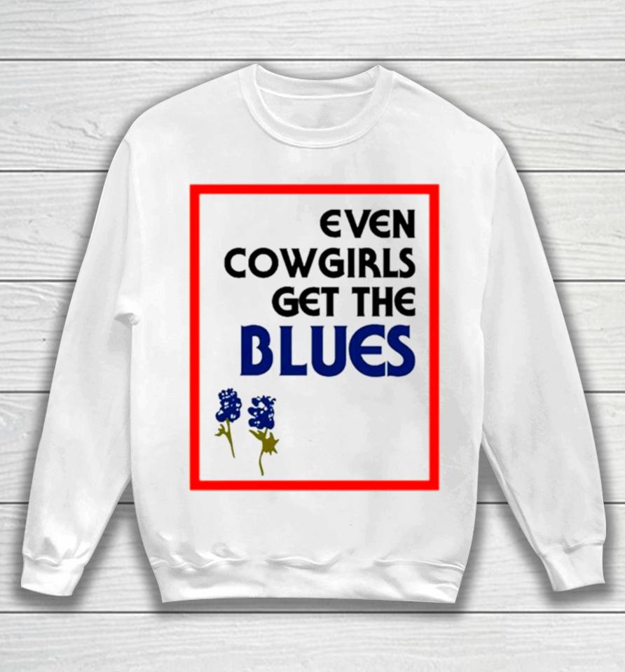 Even Cowgirls Get The Blues Bluebonnets Sweatshirt