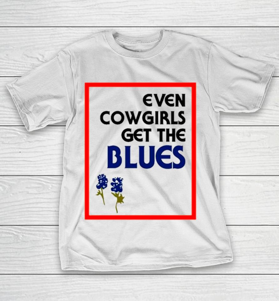 Even Cowgirls Get The Blues Bluebonnets T-Shirt