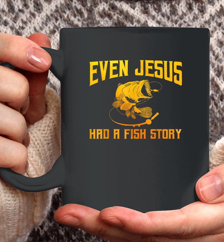 Even Jesus Had A Fish Story Shirt For Fishermen &Amp; Fish Keepers Coffee Mug