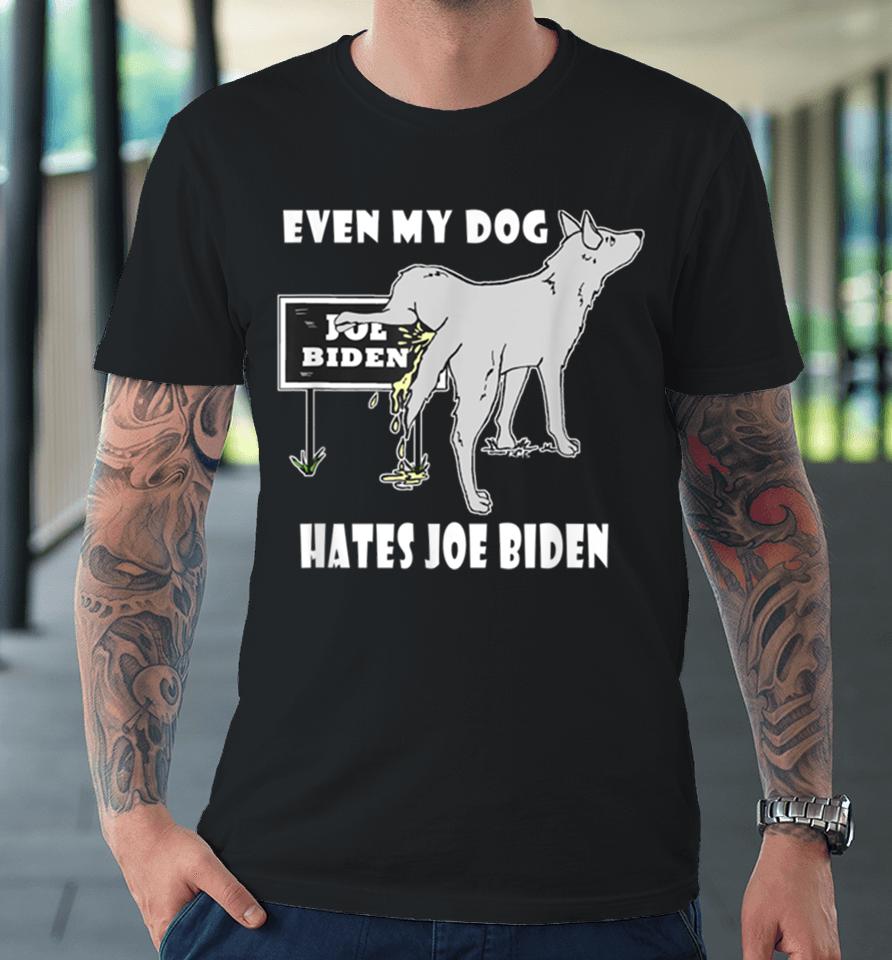 Even My Dog Hates Joe Biden Premium T-Shirt