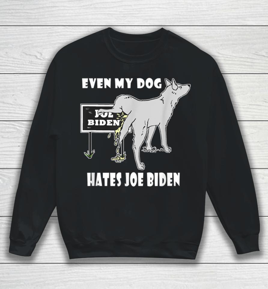 Even My Dog Hates Joe Biden Sweatshirt