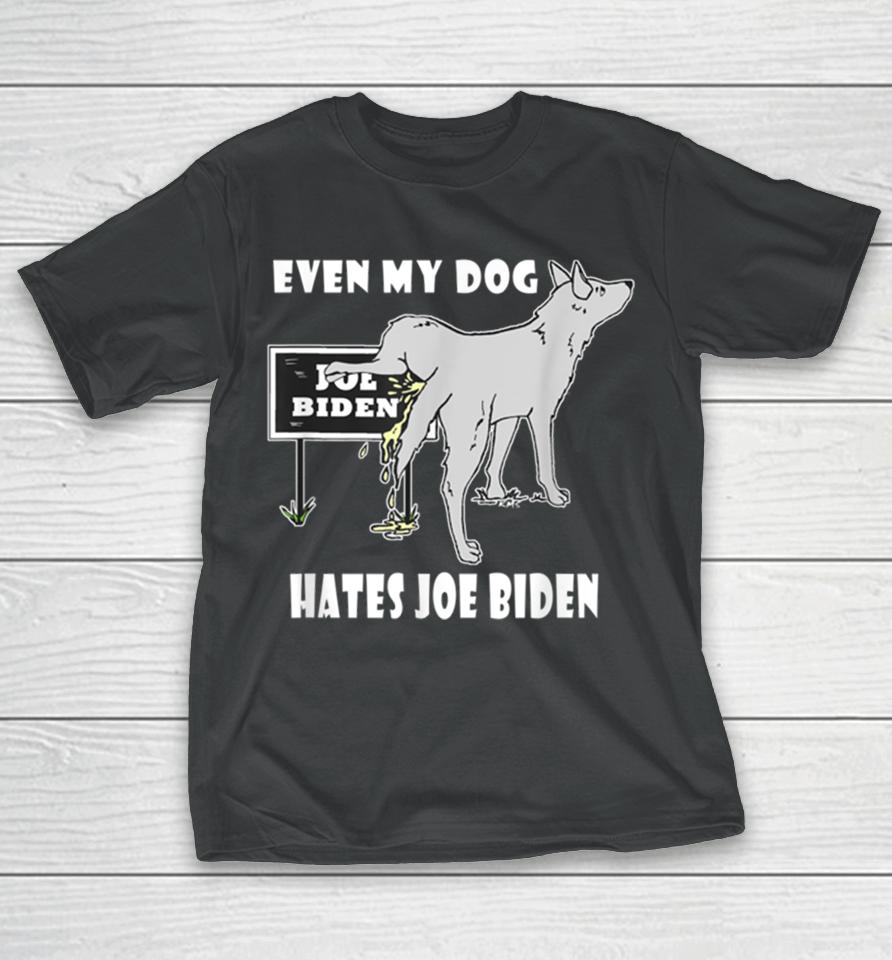 Even My Dog Hates Joe Biden T-Shirt