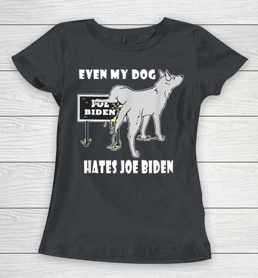 Even My Dog Hates Joe Biden Women T-Shirt