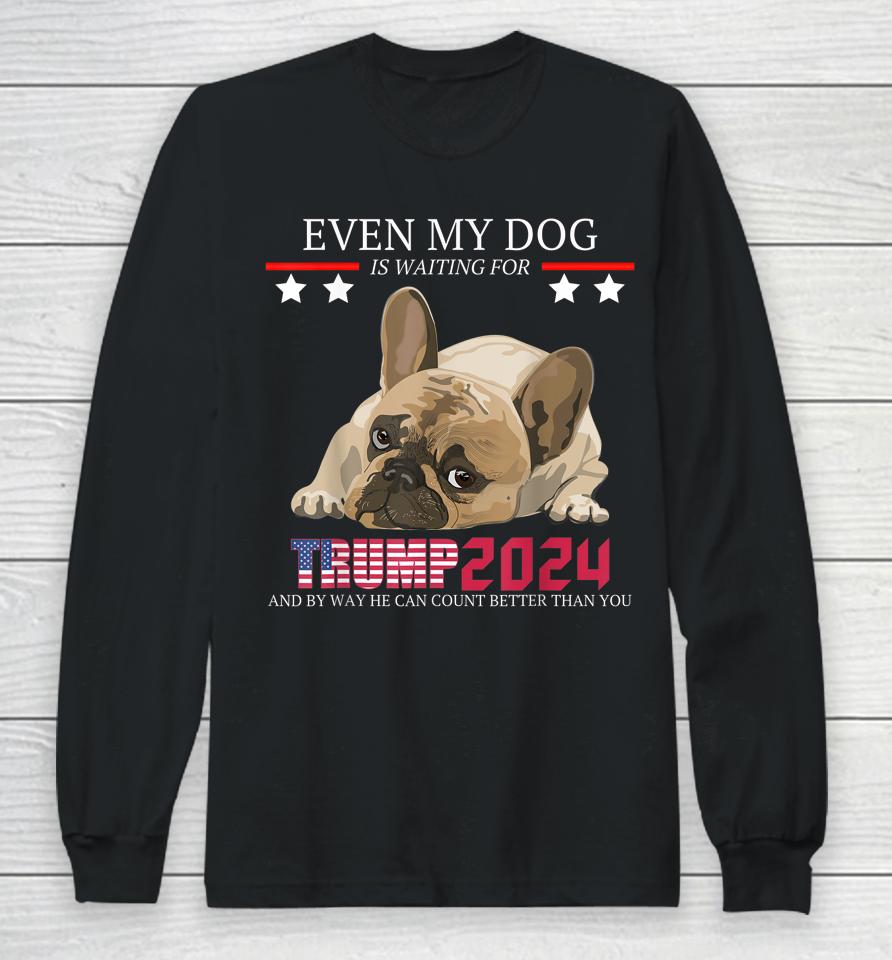 Even My Dog Is Waiting For Trump 2024 Long Sleeve T-Shirt