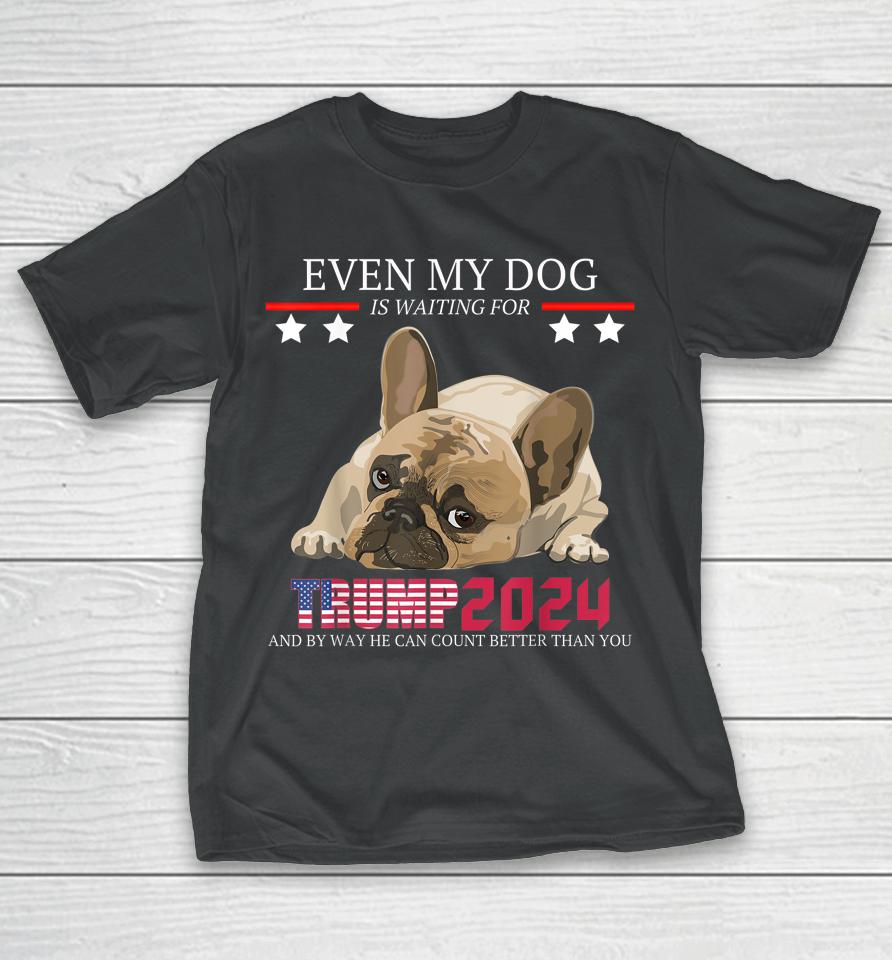 Even My Dog Is Waiting For Trump 2024 T-Shirt