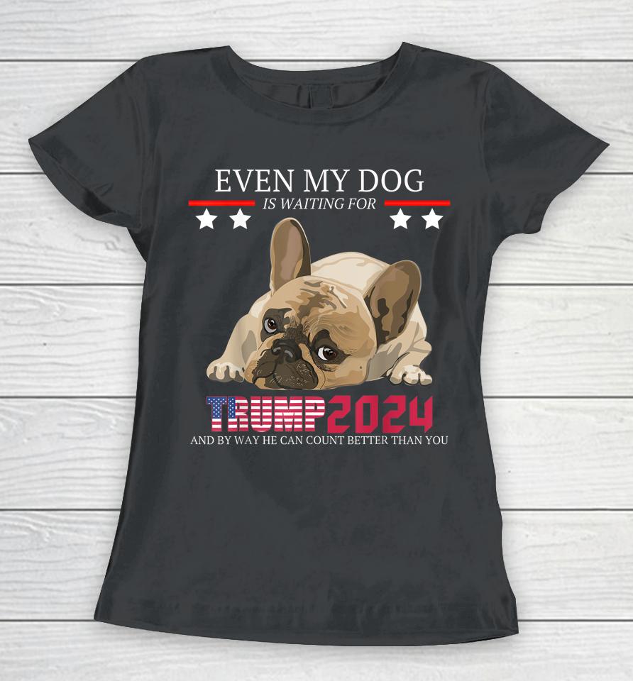 Even My Dog Is Waiting For Trump 2024 Women T-Shirt