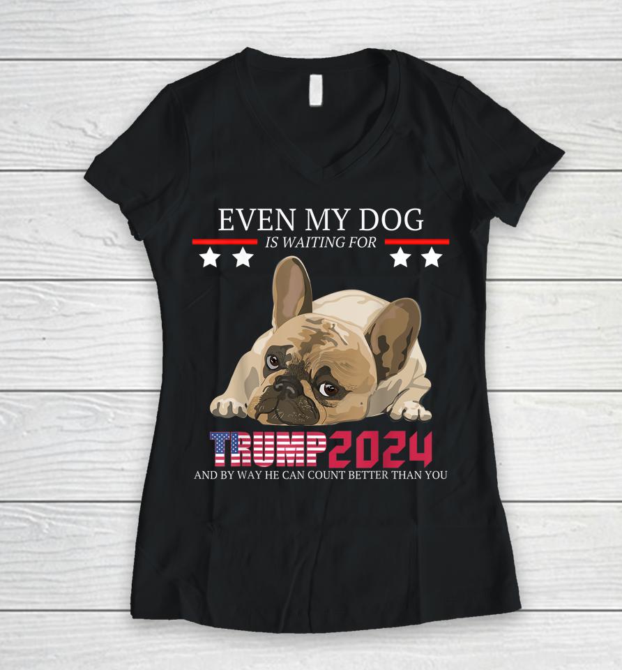 Even My Dog Is Waiting For Trump 2024 Women V-Neck T-Shirt