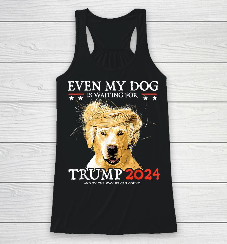 Even My Dog Is Waiting For Trump 2024 Racerback Tank