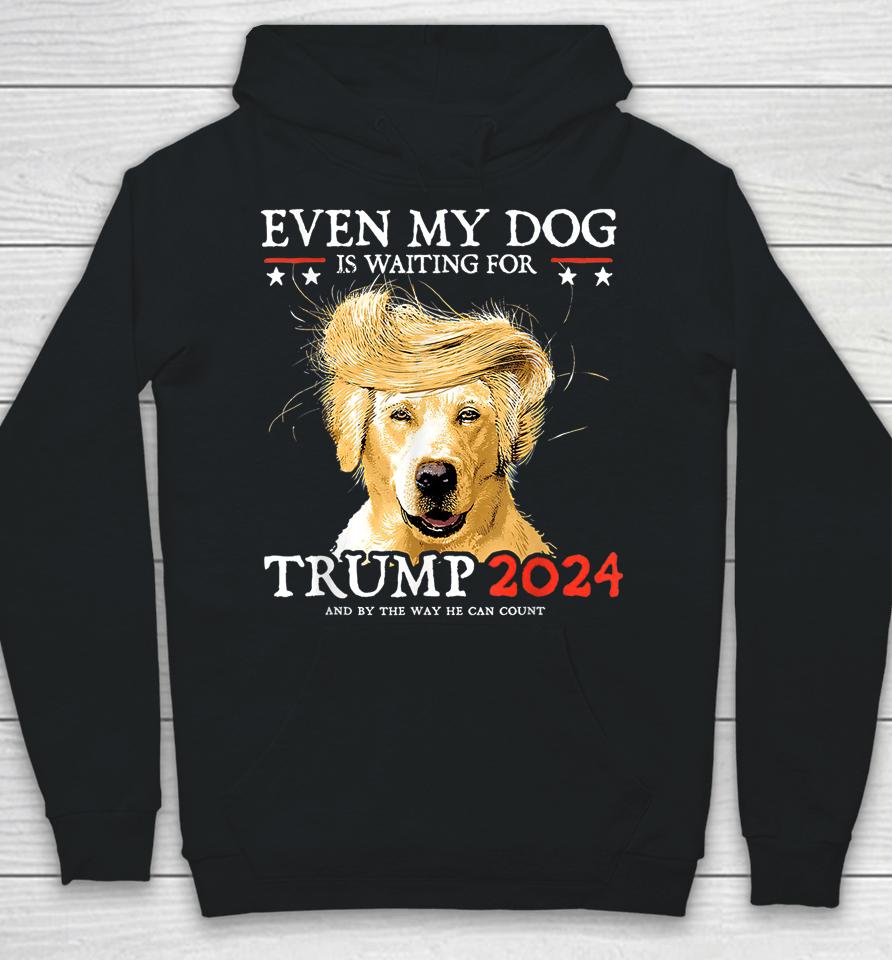 Even My Dog Is Waiting For Trump 2024 Hoodie