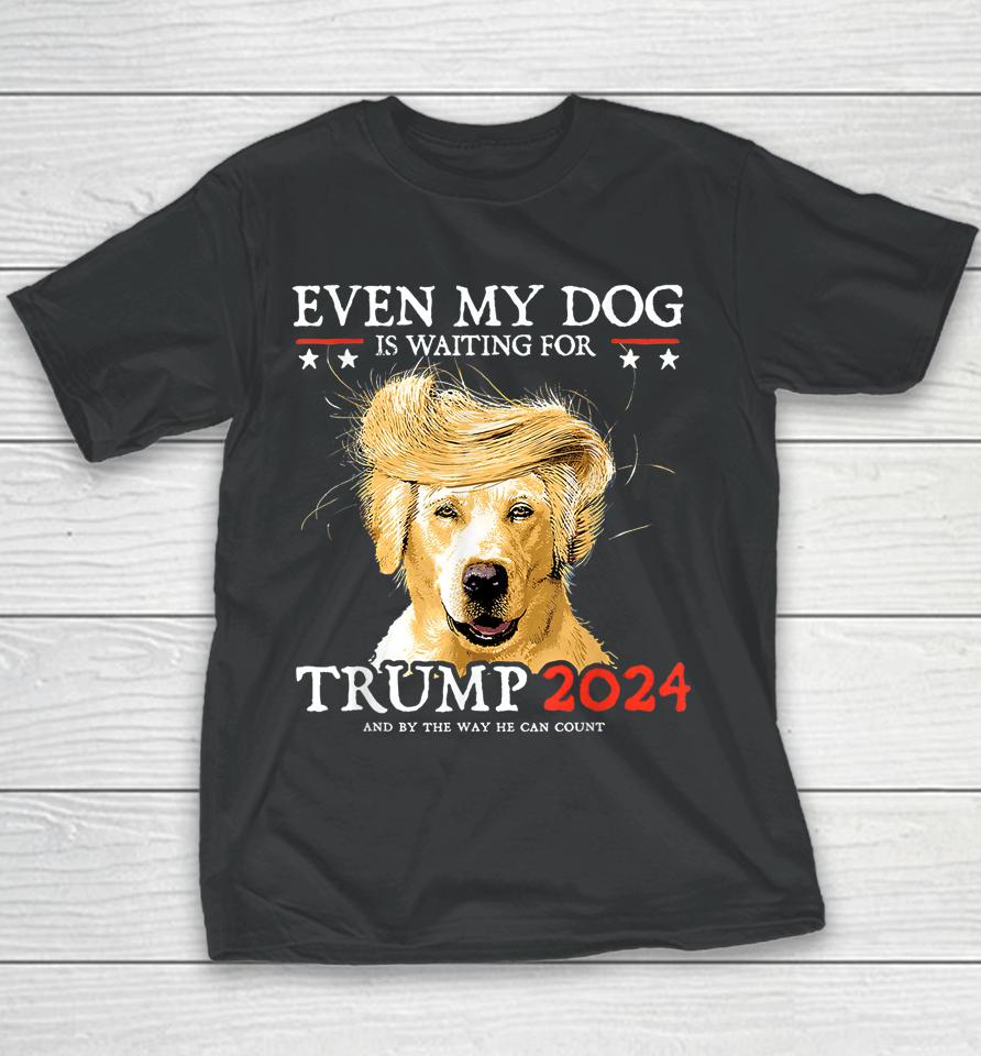 Even My Dog Is Waiting For Trump 2024 Youth T-Shirt