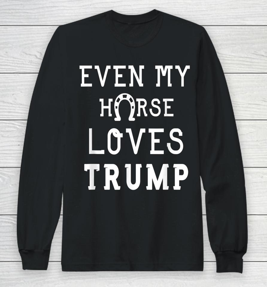 Even My Horse Loves Trump Long Sleeve T-Shirt