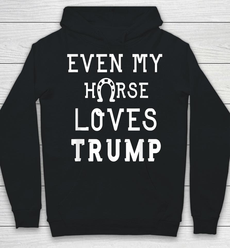 Even My Horse Loves Trump Hoodie