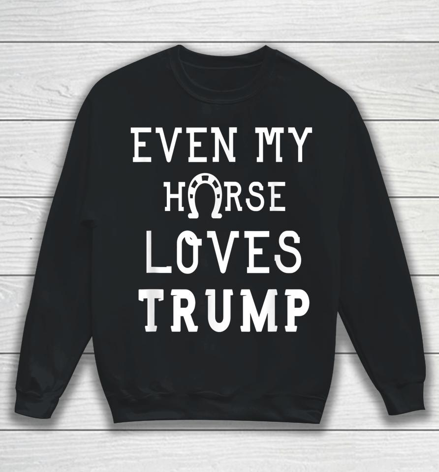 Even My Horse Loves Trump Sweatshirt