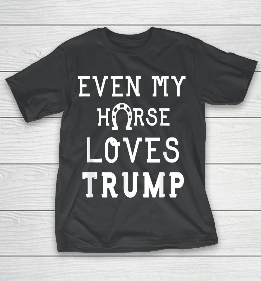Even My Horse Loves Trump T-Shirt