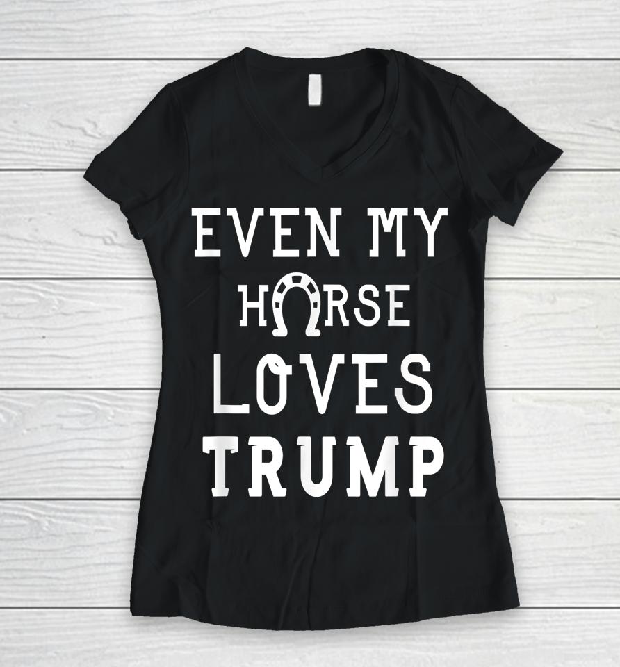Even My Horse Loves Trump Women V-Neck T-Shirt