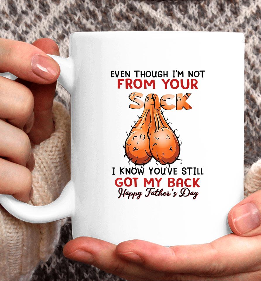 Even Though I'm Not From Your Sack Funny Father's Day Coffee Mug