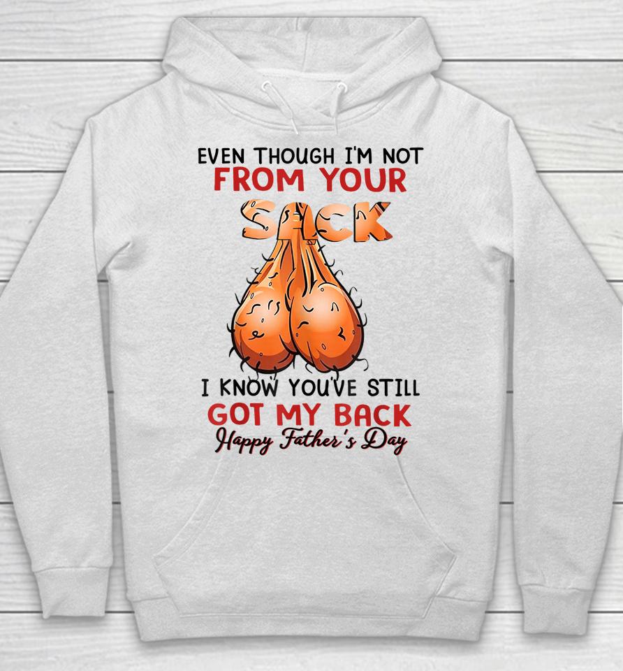 Even Though I'm Not From Your Sack Funny Father's Day Hoodie