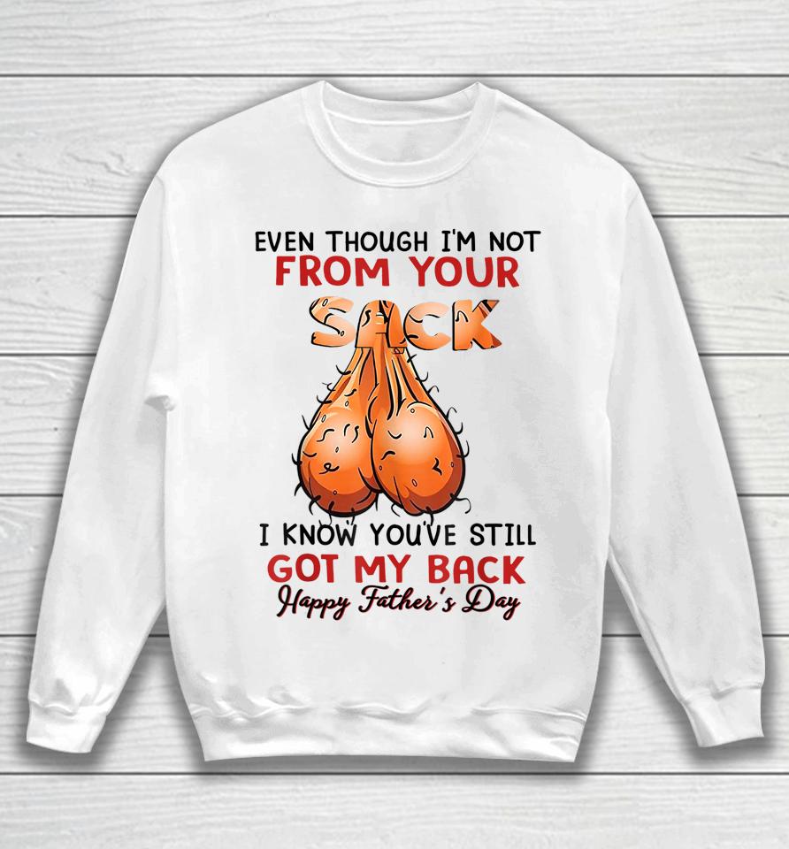 Even Though I'm Not From Your Sack Funny Father's Day Sweatshirt