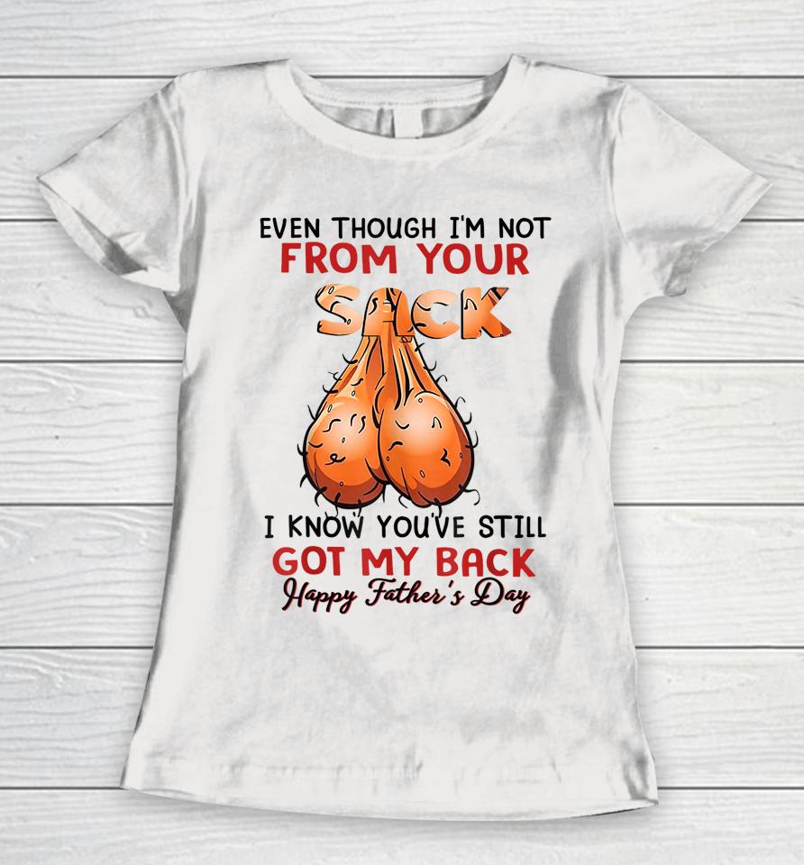 Even Though I'm Not From Your Sack Funny Father's Day Women T-Shirt