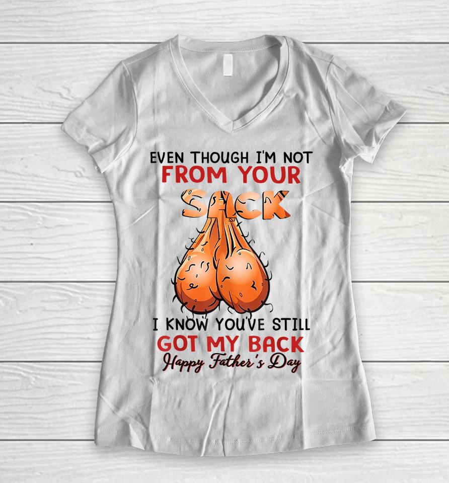 Even Though I'm Not From Your Sack Funny Father's Day Women V-Neck T-Shirt