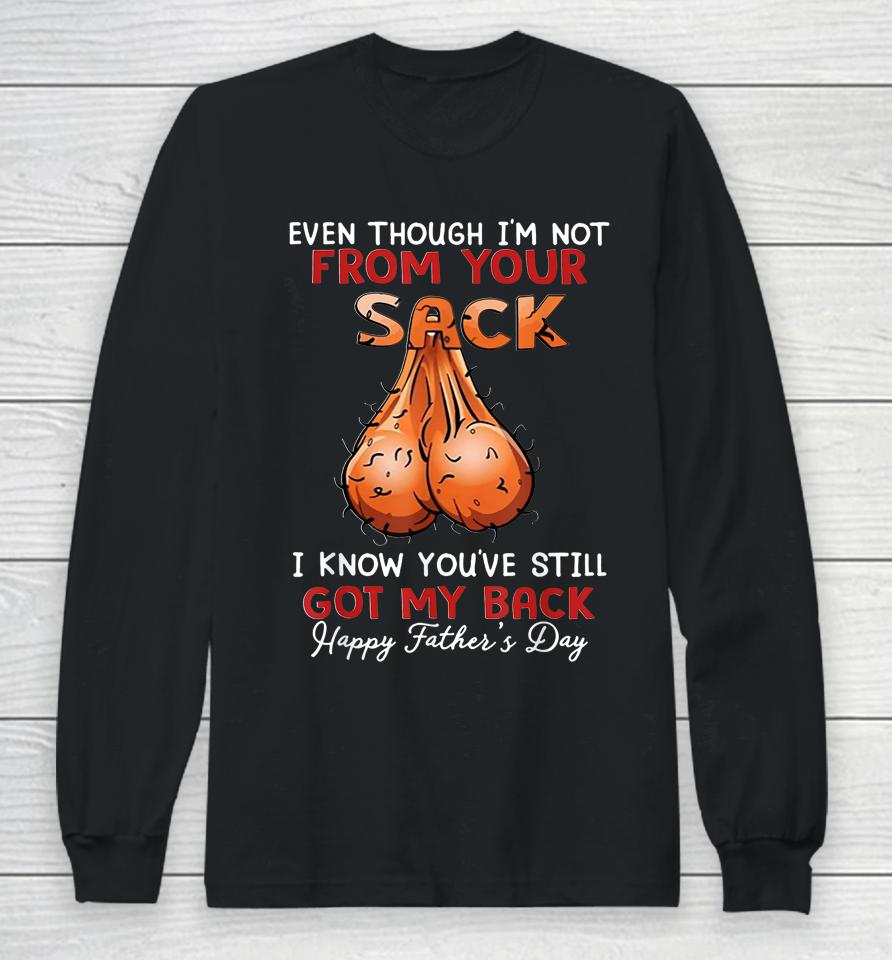 Even Though I'm Not From Your Sack Funny Father's Day Long Sleeve T-Shirt