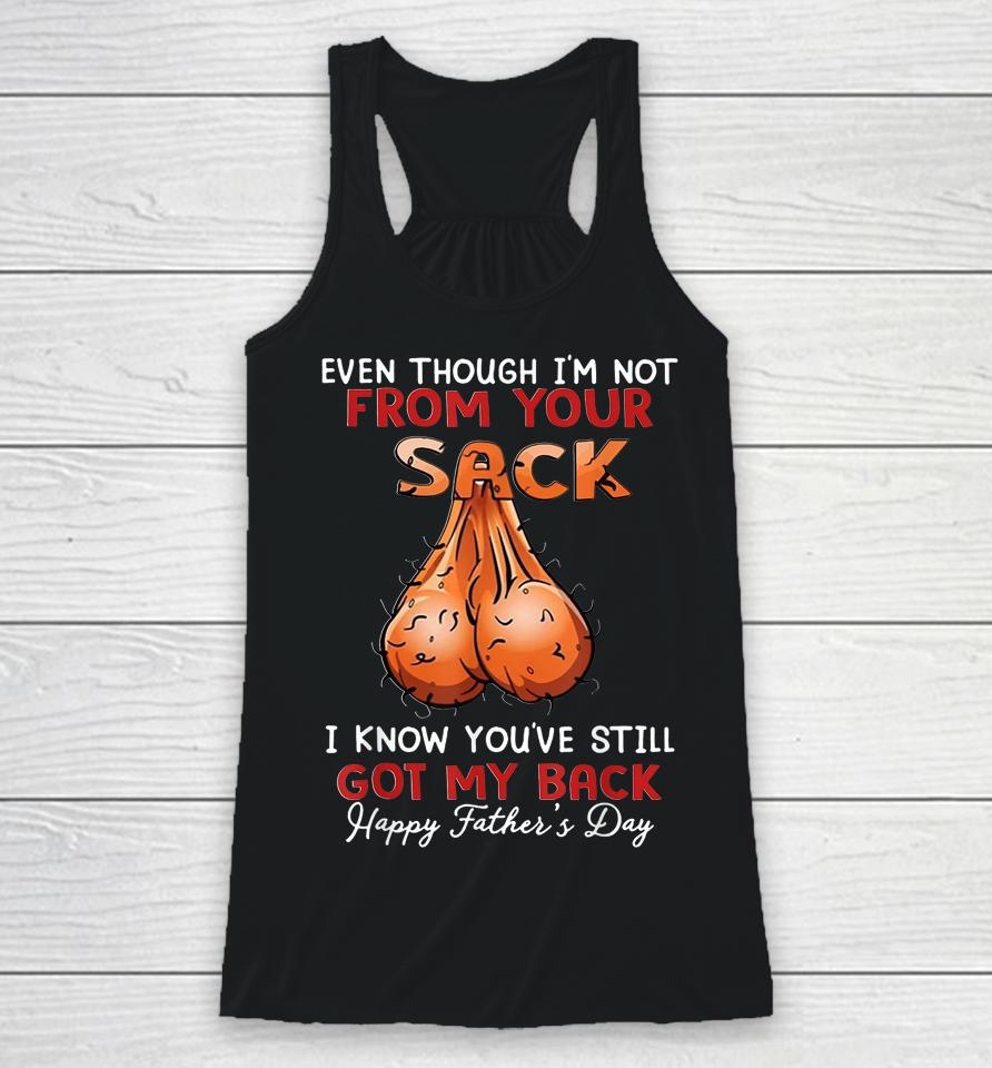 Even Though I'm Not From Your Sack Funny Father's Day Racerback Tank