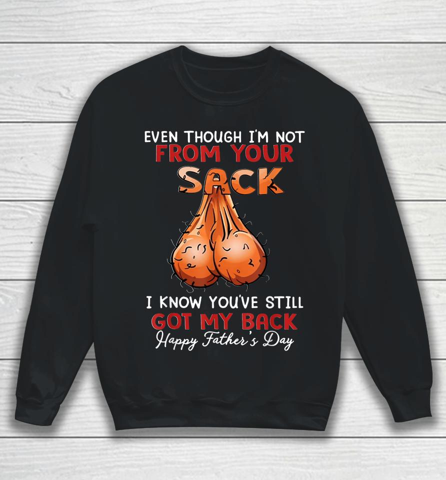 Even Though I'm Not From Your Sack Funny Father's Day Sweatshirt