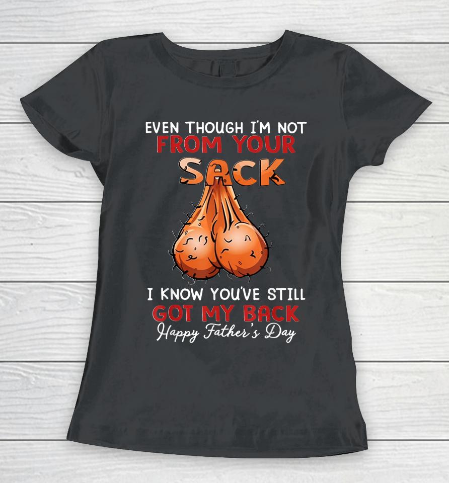 Even Though I'm Not From Your Sack Funny Father's Day Women T-Shirt