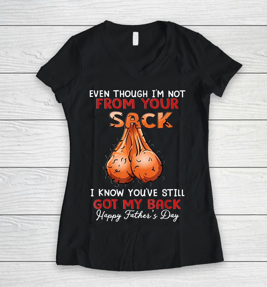 Even Though I'm Not From Your Sack Funny Father's Day Women V-Neck T-Shirt