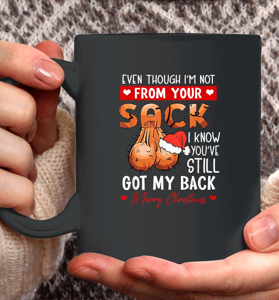 Even Though Im Not From Your Sack I Know You Have Still Got My Back Funny Christmas Coffee Mug